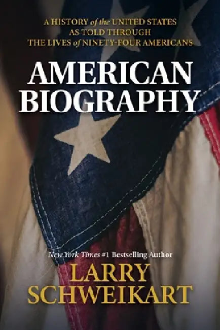 American Biography: A History of the United States as Told Through the Lives of Ninety-Four Americans by Larry Schweikart