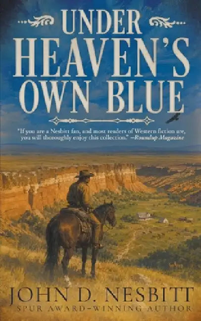 Under Heaven's Own Blue: A Traditional Western Short Story Collection by John D. Nesbitt