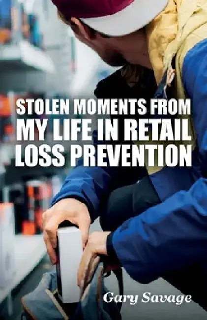 Stolen Moments from My Life in Retail Loss Prevention by Gary Savage