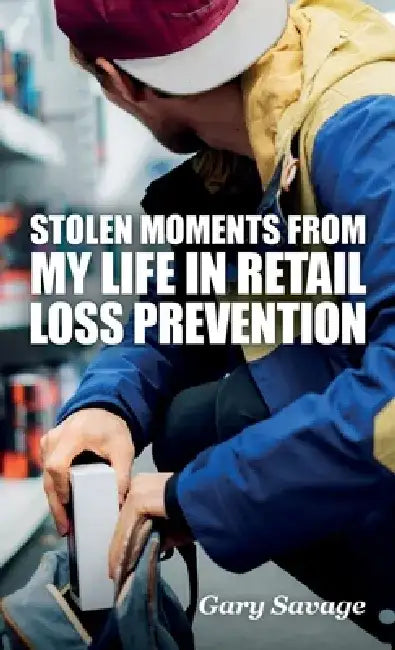 Stolen Moments from My Life in Retail Loss Prevention by Gary Savage