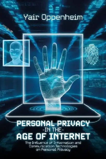 Personal Privacy in the Age of the Internet, The Influence of Information and Communication Technologies on Personal Privacy by Yair Oppenheim