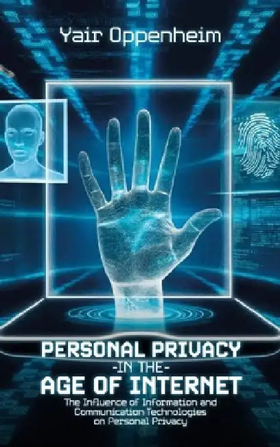 Personal Privacy in the Age of the Internet, The Influence of Information and Communication Technologies on Personal Privacy by Yair Oppenheim