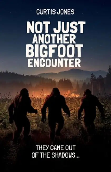 Not Just Another Bigfoot Encounter, They came out of the shadows... by Curtis Jones
