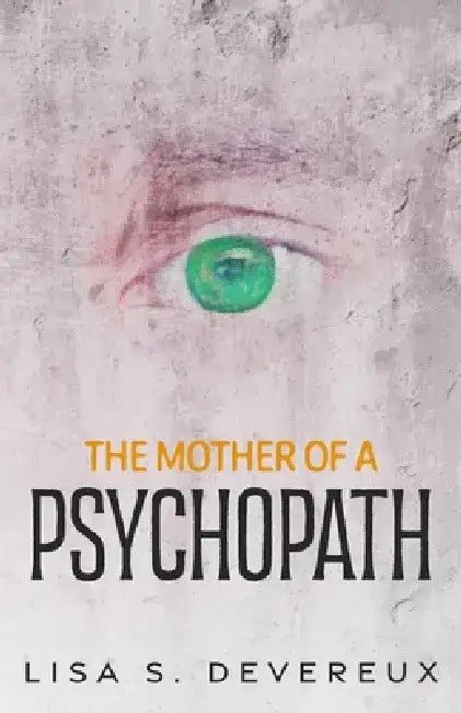The Mother of a Psychopath by Lisa S. Devereux