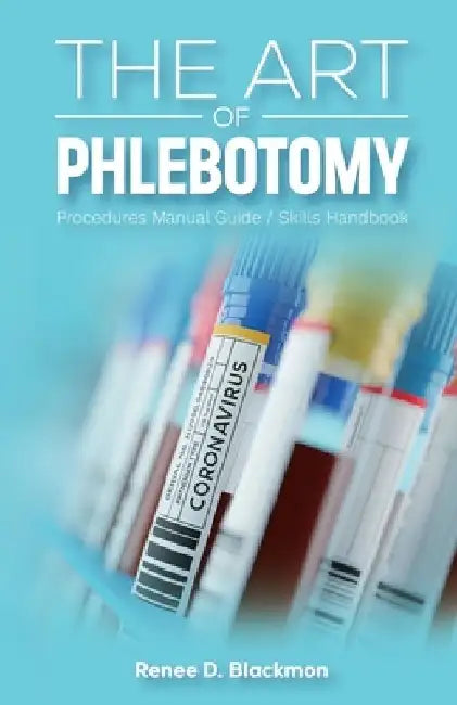 The Art of Phlebotomy, Procedures Manual Guide/Skills Handbook by Renee D. Blackmon