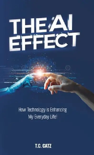 The AI Effect, How Technology is Enhancing My Everyday Life! by T. C. Catz
