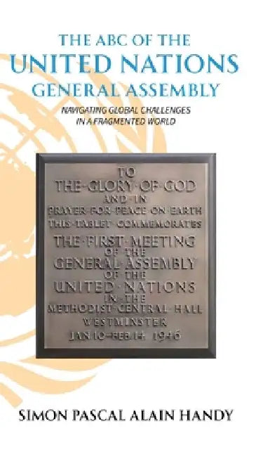 The ABC of the United Nations General Assembly, Navigating Global Challenges in a Fragmented World by Simon Pascal Alain Handy