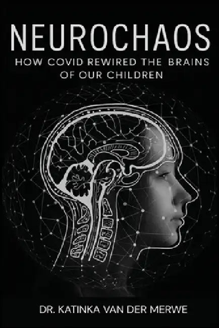 Neurochaos: How COVID Rewired The Brains Of Our Children by Katinka Van Der Merwe