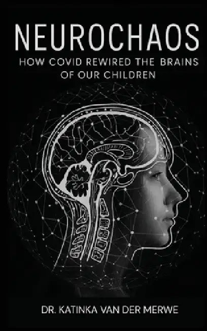 Neurochaos: How COVID Rewired The Brains Of Our Children by Katinka Van Der Merwe