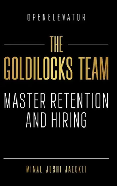The Goldilocks Team: Master Retention and Hiring by Minal Joshi Jaeckli