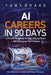 AI Careers in 90 Days A Proven Roadmap to High-Paying Roles + 100 Emerging Tech Careers by Tony Drake