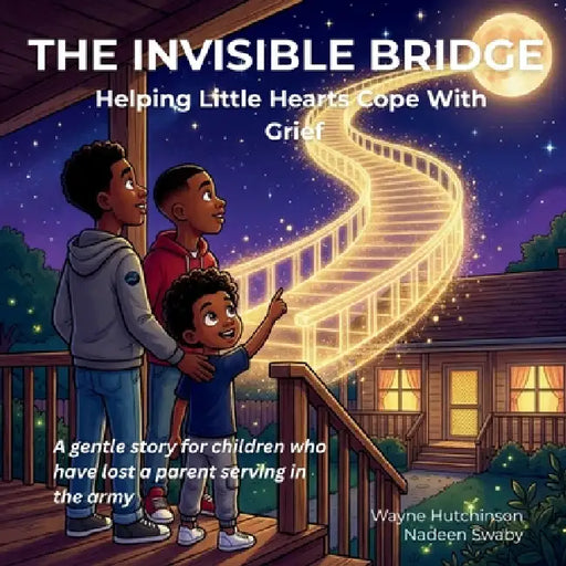 The Invisible Bridge: Helping Little Hearts Cope With Grief by Wayne Hutchinson, Nadeen Swaby