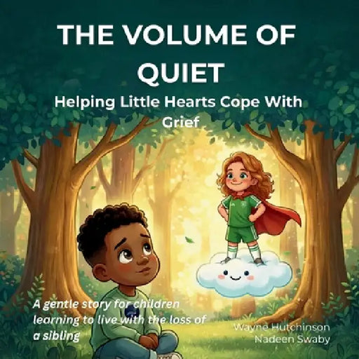 The Volume Of Quiet: Helping Little Hearts Cope With Grief by Wayne Hutchinson, Nadeen Swaby