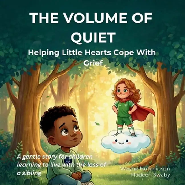The Volume Of Quiet: Helping Little Hearts Cope With Grief by Wayne Hutchinson, Nadeen Swaby