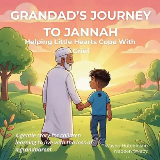 Grandad's Journey To Jannah: Helping Little Hearts Cope With Grief by Wayne Hutchinson, Nadeen Swaby