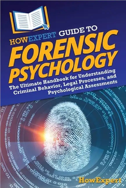 HowExpert Guide to Forensic Psychology: The Ultimate Handbook for Understanding Criminal Behavior, Legal Processes, and Psychological Assessments by Howexpert