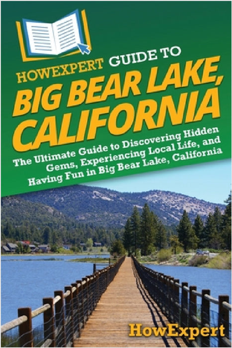 HowExpert Guide to Big Bear Lake, California: The Ultimate Guide to Discovering Hidden Gems, Experiencing Local Life, and Having Fun in Big Bear Lake, by Howexpert