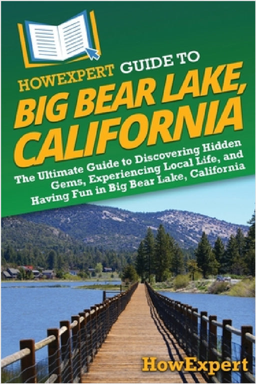 HowExpert Guide to Big Bear Lake, California: The Ultimate Guide to Discovering Hidden Gems, Experiencing Local Life, and Having Fun in Big Bear Lake, by Howexpert