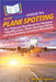 HowExpert Guide to Plane Spotting: The Ultimate Handbook for Airplane Identification, Plane Spotting Skills, and Top Aviation Locations Worldwide by Howexpert