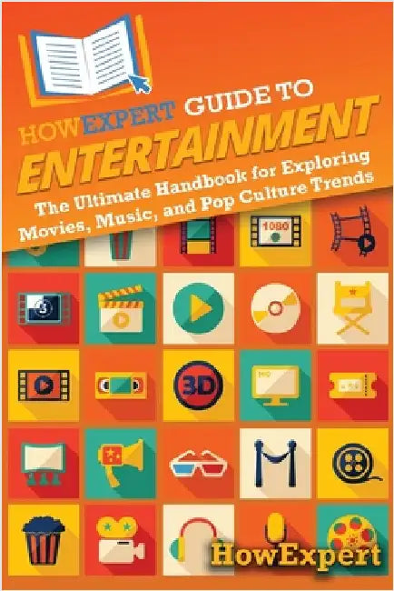 HowExpert Guide to Entertainment: The Ultimate Handbook for Exploring Movies, Music, and Pop Culture Trends by Howexpert