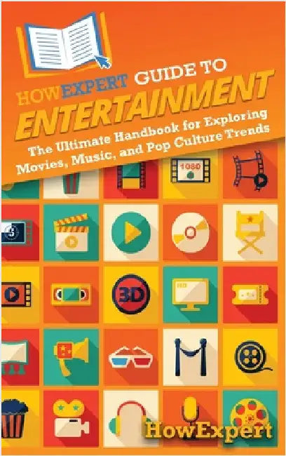 HowExpert Guide to Entertainment: The Ultimate Handbook for Exploring Movies, Music, and Pop Culture Trends by Howexpert