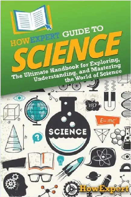 HowExpert Guide to Science: The Ultimate Handbook for Exploring, Understanding, and Mastering the World of Science by Howexpert