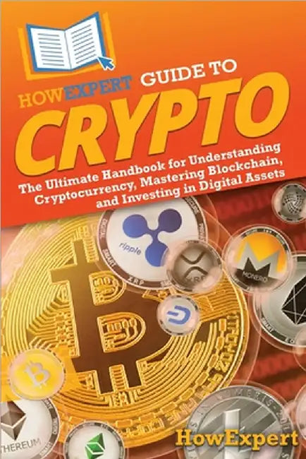 HowExpert Guide to Crypto: The Ultimate Handbook for Understanding Cryptocurrency, Mastering Blockchain, and Investing in Digital Assets by Howexpert
