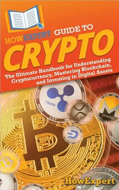 HowExpert Guide to Crypto: The Ultimate Handbook for Understanding Cryptocurrency, Mastering Blockchain, and Investing in Digital Assets by Howexpert