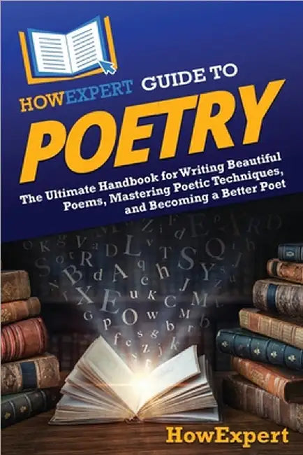 HowExpert Guide to Poetry: The Ultimate Handbook for Writing Beautiful Poems, Mastering Poetic Techniques, and Becoming a Better Poet by Howexpert