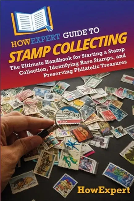 HowExpert Guide to Stamp Collecting: The Ultimate Handbook for Starting a Stamp Collection, Identifying Rare Stamps, and Preserving Philatelic Treasur by Howexpert