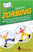 HowExpert Guide to Zorbing: The Ultimate Handbook for the Art of Rolling, Learning Zorbing Techniques, and Having Fun Zorb Adventures by Howexpert