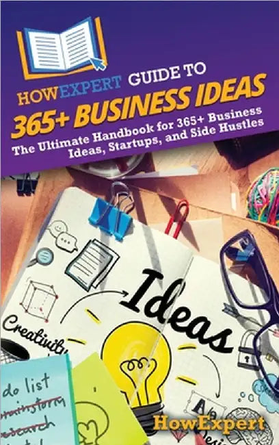 HowExpert Guide to 365+ Business Ideas: The Ultimate Handbook for 365+ Business Ideas, Startups, and Side Hustles by Howexpert