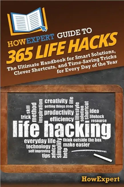 HowExpert Guide to 365 Life Hacks: The Ultimate Handbook for Smart Solutions, Clever Shortcuts, and Time-Saving Tricks for Every Day of the Year by Howexpert