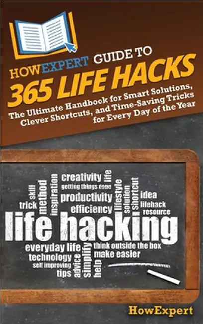 HowExpert Guide to 365 Life Hacks: The Ultimate Handbook for Smart Solutions, Clever Shortcuts, and Time-Saving Tricks for Every Day of the Year by Howexpert