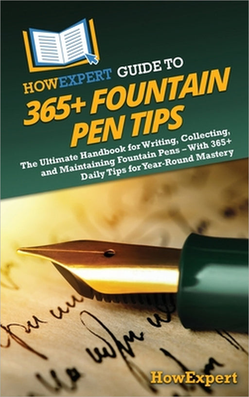 HowExpert Guide to 365+ Fountain Pen Tips: The Ultimate Handbook for Writing, Collecting, and Maintaining Fountain Pens - With 365+ Daily Tips for Yea by Howexpert