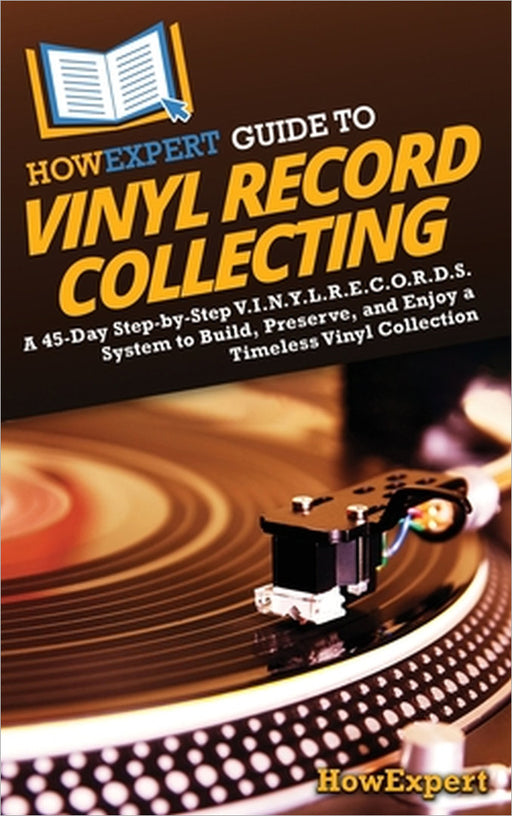 HowExpert Guide to Vinyl Record Collecting: A 45-Day Step-by-Step V.I.N.Y.L.R.E.C.O.R.D.S. System to Build, Preserve, and Enjoy a Timeless Vinyl Colle by Howexpert