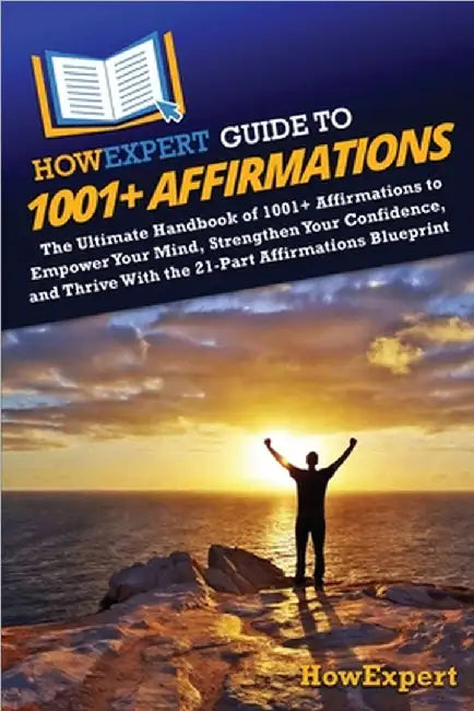 HowExpert Guide to 1001+ Affirmations: The Ultimate Handbook of 1001+ Affirmations to Empower Your Mind, Strengthen Your Confidence, and Thrive With t by Howexpert