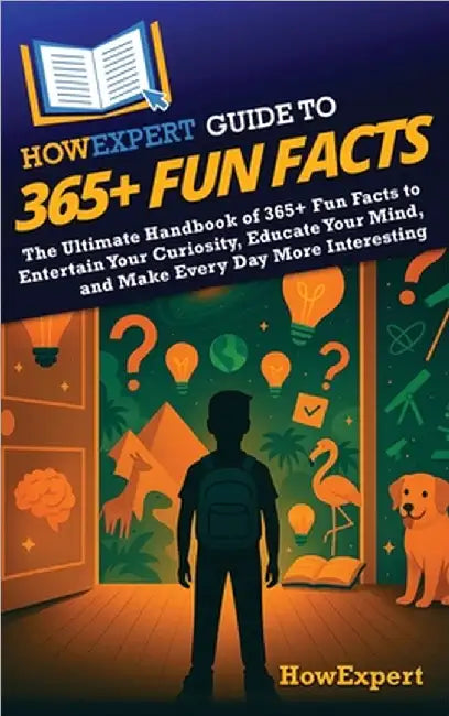 HowExpert Guide to 365+ Fun Facts: The Ultimate Handbook of 365+ Fun Facts to Entertain Your Curiosity, Educate Your Mind, and Make Every Day More Int by Howexpert