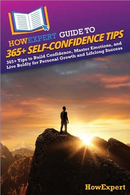 HowExpert Guide to 365+ Self-Confidence Tips: 365+ Tips to Build Confidence, Master Emotions, and Live Boldly for Personal Growth and Lifelong Success by Howexpert