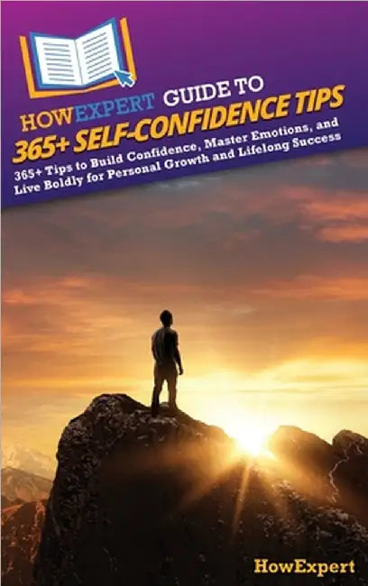 HowExpert Guide to 365+ Self-Confidence Tips: 365+ Tips to Build Confidence, Master Emotions, and Live Boldly for Personal Growth and Lifelong Success by Howexpert
