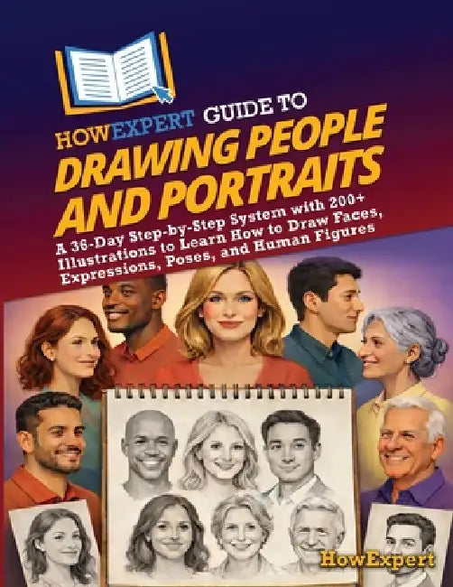 HowExpert Guide to Drawing People and Portraits: A 36-Day Step-by-Step System with 200+ Illustrations to Learn How to Draw Faces, Expressions, Poses, by Howexpert