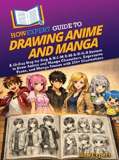 HowExpert Guide to Drawing Anime and Manga: A 39-Day Step-by-Step A-N-I-M-E-M-A-N-G-A System to Draw Anime and Manga Characters, Expressive Poses, and by Howexpert