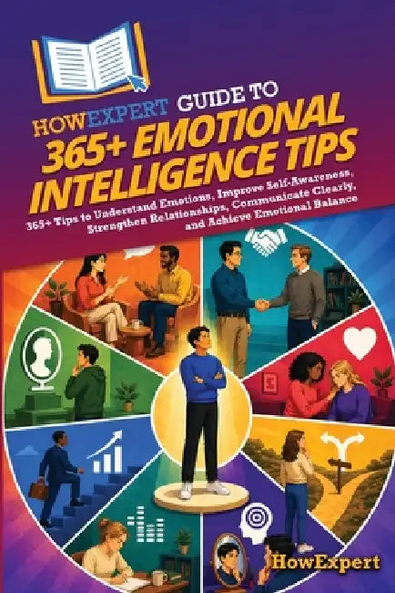HowExpert Guide to 365+ Emotional Intelligence Tips: 365+ Tips to Understand Emotions, Improve Self-Awareness, Strengthen Relationships, Communicate C by Howexpert