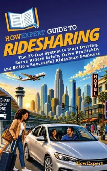 HowExpert Guide to Ridesharing: The 33-Day System to Start Driving, Serve Riders Safely, Drive Profitably, and Build a Successful Rideshare Business by Howexpert