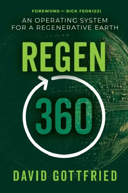 Regen360: An Operating System for a Regenerative Earth by David Gottfried, Rick Fedrizzi