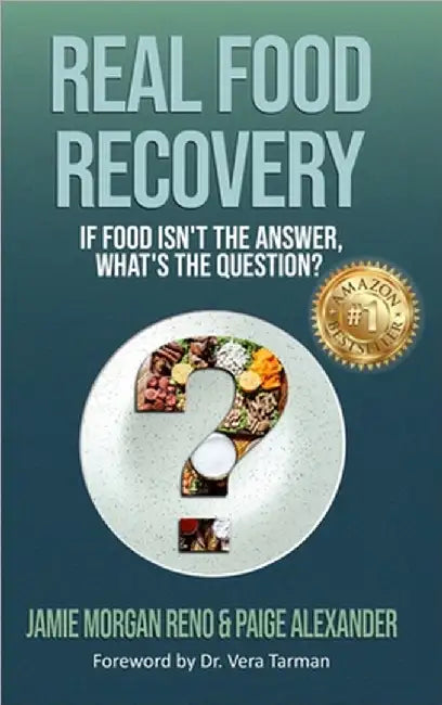 Real Food Recovery: If Food isn't the Answer, What's the Question? by Jamie Morgan Reno
