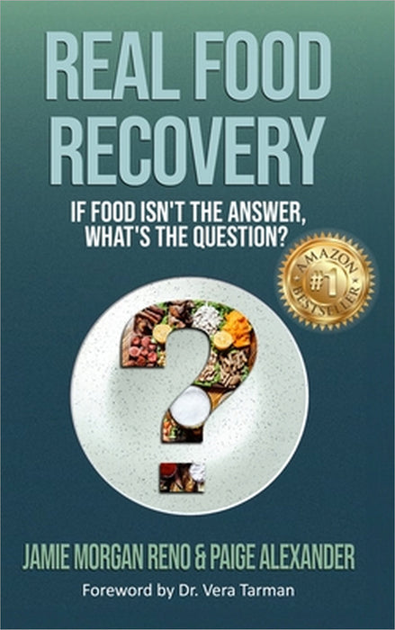 Real Food Recovery: If Food isn't the Answer, What's the Question? by Jamie Morgan Reno, Paige Alexander