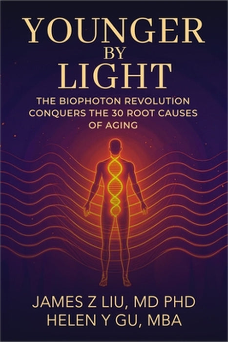 Younger by Light: The Biophoton Revolution Conquers The 30 Root Causes of Aging by James Liu, Helen Gu