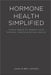 Hormone Health Simplified by Sara Jensen, Ben Jensen