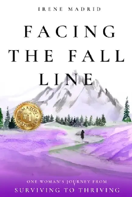 Facing the Fall Line: One Woman's Journey from Surviving to Thriving by Irene Madrid